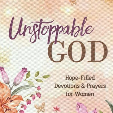 Unstoppable God - Hope-Filled Devotions & Prayers for Women