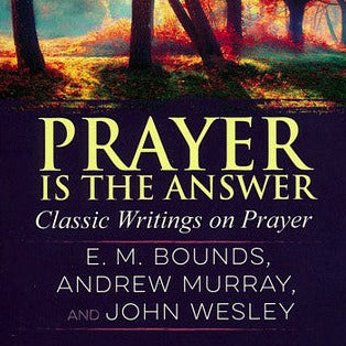 Bounds, Murray & Wesley - Prayer is the Answer: Classic Writings on Prayers