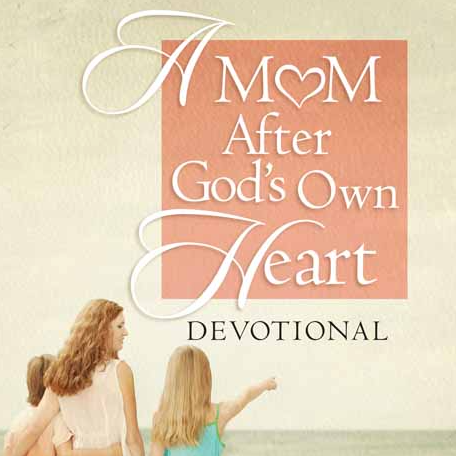 A Mom After God’s Own Heart - Devotional