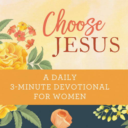 Choose Jesus - A Daily 3-Minute Devotional for Women