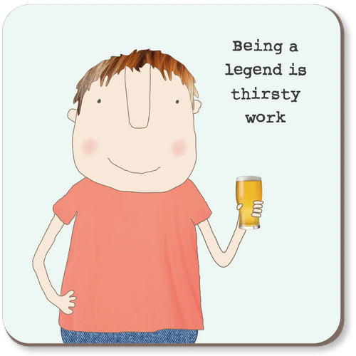 Rosie Made a Thing Coaster - Being a Legend is Thirsty Work