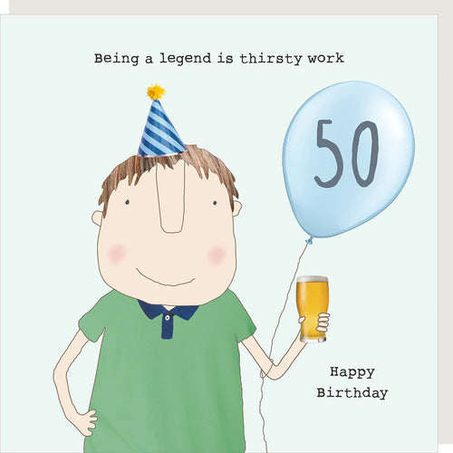 Rosie Made a Thing Card - 50 Being a Legend is Thirsty Work