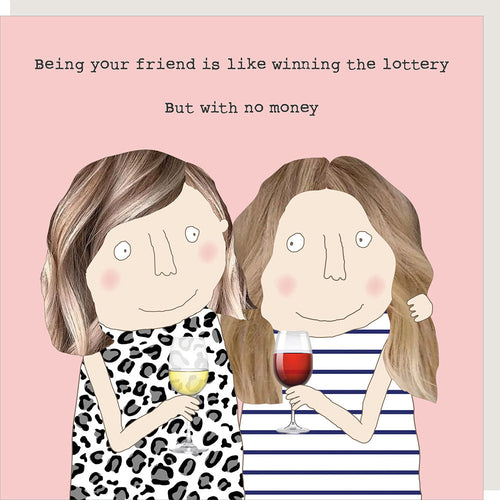 Rosie Made a Thing Card - Being Your Friend is Like Winning the Lottery