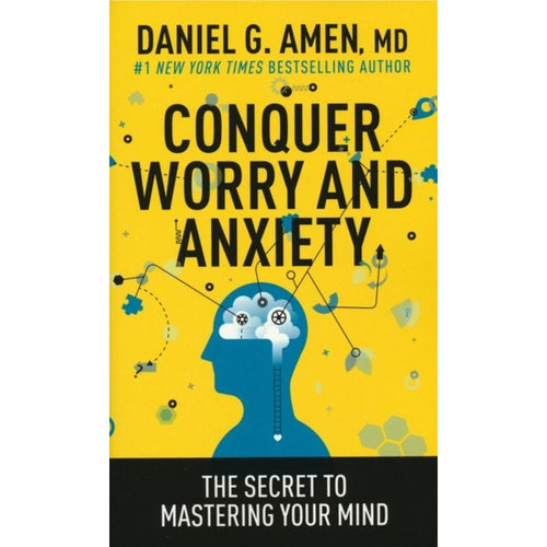 Amen, Daniel G. - Conquer Worry and Anxiety: The Secret to Mastering Your Mind