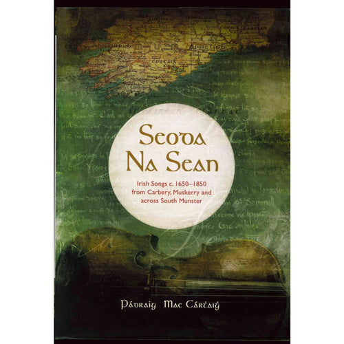 Seoda Na Sean, Irish Songs c.1650-1850 from Carbery, Muskerry and across South Munster - Pádraig Mac Cárthaigh