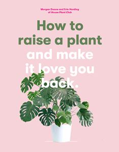 Book - HOW TO RAISE A PLANT AND MAKE IT LOVE YOU BACK